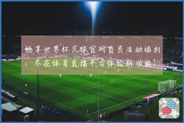 畅享世界杯买球官网首页活动福利，尽在体育直播平台体验新功能！