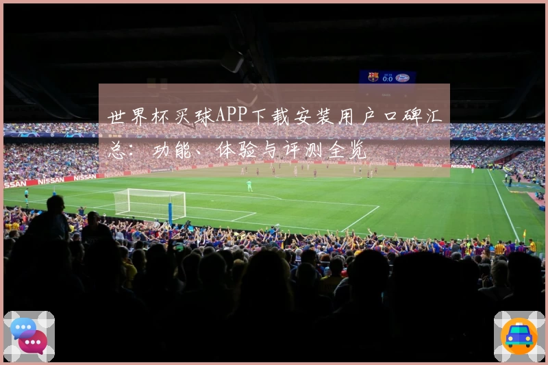 世界杯买球APP下载安装用户口碑汇总：功能、体验与评测全览